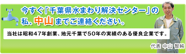 今すぐ「千葉県水まわり解決センター」の中山までご連絡ください。当社は昭和47年創業、地元千葉で50年の実績のある優良企業です。